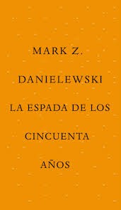 La Espada de los Cincuenta Años - Mark Z. Danielewski