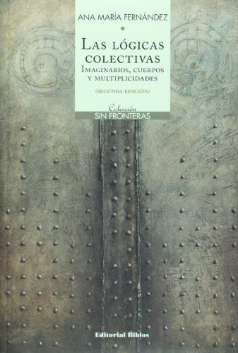 Las Lógicas Colectivas. Imaginarios, Cuerpos y Multiplicidades - Ana María Fernández