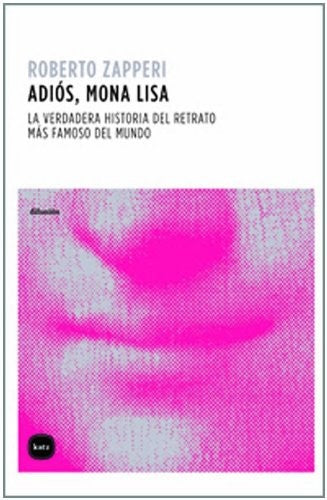 Adiós, Mona Lisa. La Verdadera Historia del Retrato Más Famoso del Mundo - Roberto Zapperi