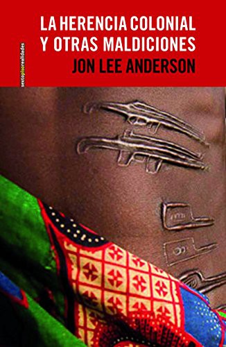 La Herencia Colonial y Otras Maldiciones - Jon Lee Anderson