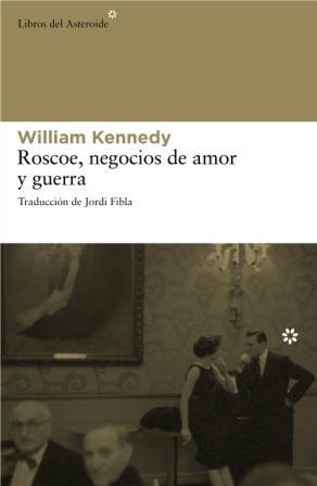 Roscoe, Negocios de Amor y Guerra - William Kennedy
