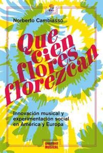 Que Cien Flores Florezcan : Innovación Musical y Experimentación Social en Améri - Norberto Cambiasso