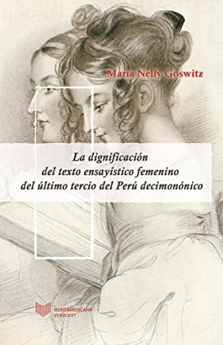La Dignificación del Texto Ensayístico Femenino del Último Tercio del Perú Decimonónico - María Nelly Goswitz