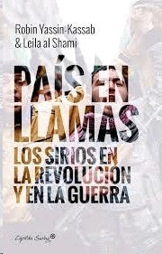 Un País en Llamas. Sirios en Revolución y Guerra - Robin Yassin-kassab