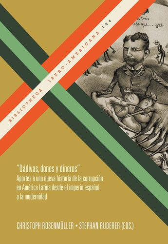 "Dádivas, Dones y Dineros" : Aportes a una Nueva Historia de la Corrupción en Am - Rosenmuller Cristoph