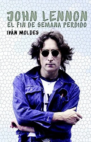 John Lennon: El Fin de Semana Perdido - Ivan Moldes Vallejo
