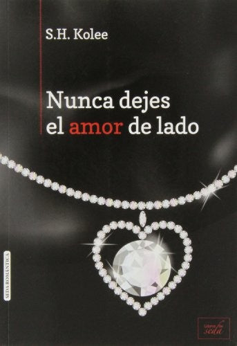 Nunca Dejes el Amor de Lado - S.h. Kolee