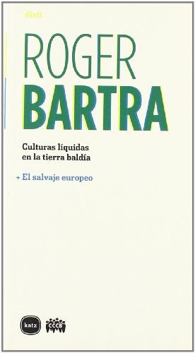 Culturas Líquidas en la Tierra Baldía. El Salvaje Europeo - Roger Bartra