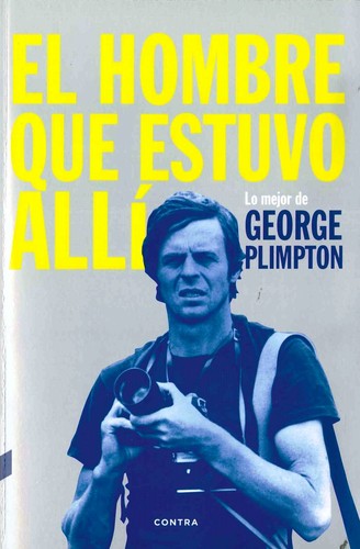 El Hombre que Estuvo Allí - George Plimpton