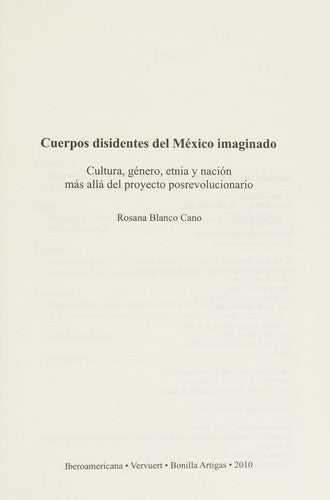 Cuerpos Disidentes del México Imaginado. Cultura, Género, Etnia y Nación Más Allá del Proyecto Posre - Rosana Blanco Cano