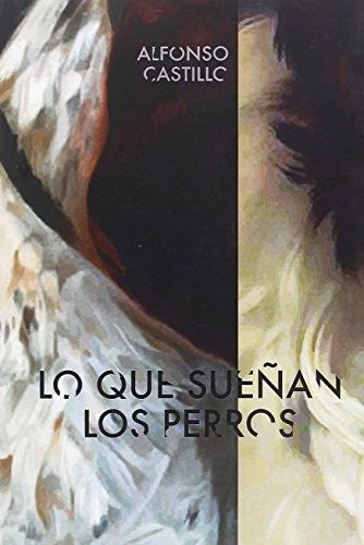 Lo que Sueñan los Perros - Alfonso Castillo Fernández