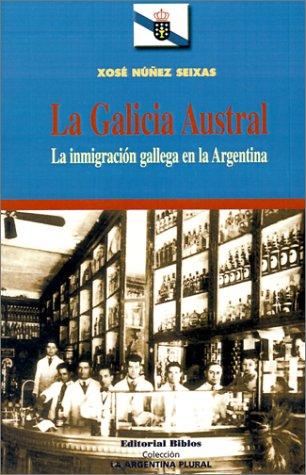 La Galicia Austral. La Inmigración Gallega en la Argentina - Xosé Núñez Seixas