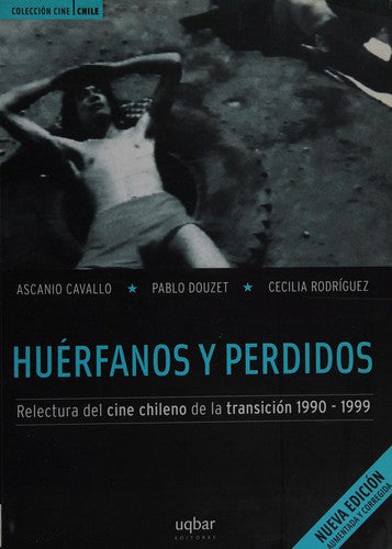 Huérfanos y Perdidos. Relectura del Cine Chileno de la Transición 1990-1999 - Ascanio Cavallo