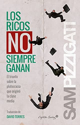 Los Ricos No Siempre Ganan: El Triunfo sobre la Plutocracia que Originó la Clase - Sam Pizzigati